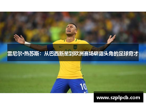 雷尼尔·热苏斯：从巴西新星到欧洲赛场崭露头角的足球奇才