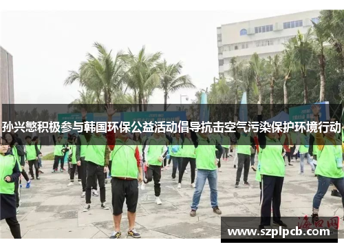 孙兴慜积极参与韩国环保公益活动倡导抗击空气污染保护环境行动