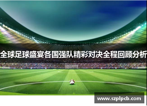 全球足球盛宴各国强队精彩对决全程回顾分析