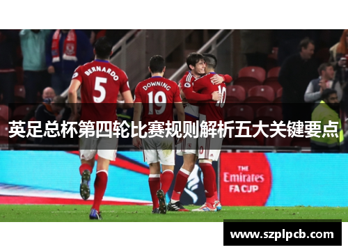 英足总杯第四轮比赛规则解析五大关键要点 英足总杯第四轮比赛规则解析五大关键要点