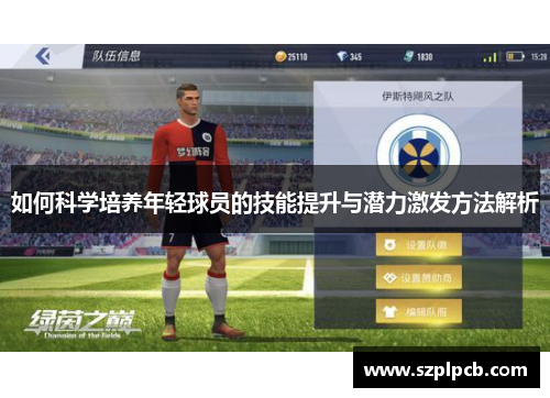 如何科学培养年轻球员的技能提升与潜力激发方法解析
