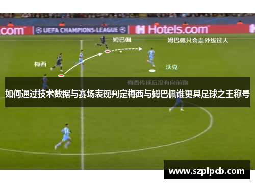 如何通过技术数据与赛场表现判定梅西与姆巴佩谁更具足球之王称号