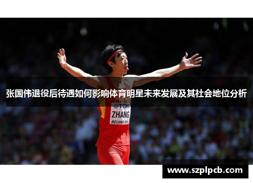张国伟退役后待遇如何影响体育明星未来发展及其社会地位分析 张国伟退役后待遇如何影响体育明星未来发展及其社会地位分析